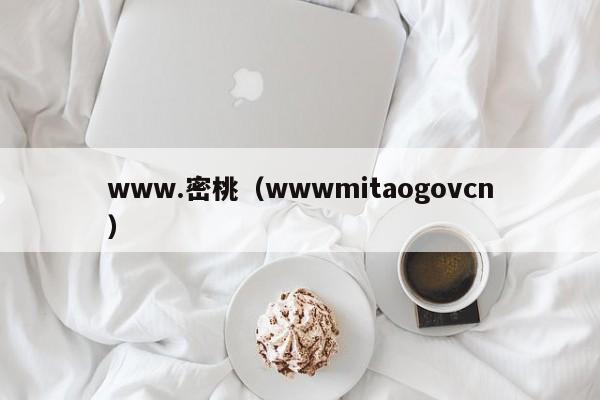 www.密桃（wwwmitaogovcn）