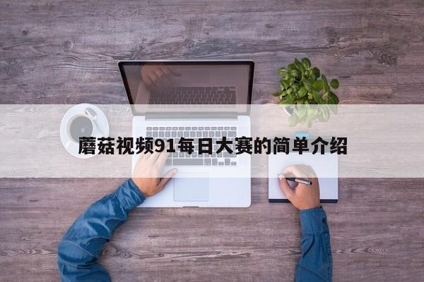 蘑菇视频91每日大赛的简单介绍