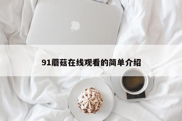 91蘑菇在线观看的简单介绍