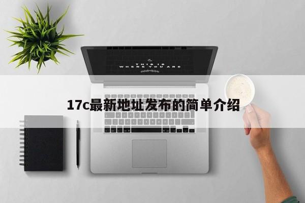 17c最新地址发布的简单介绍