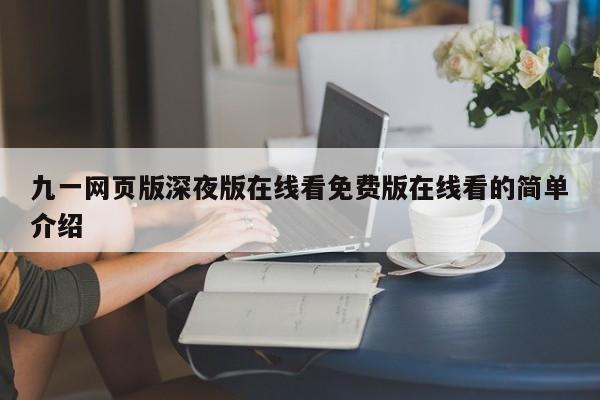九一网页版深夜版在线看免费版在线看的简单介绍