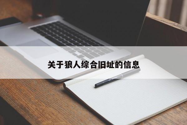 关于狼人综合旧址的信息