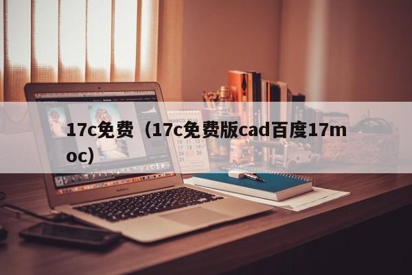 17c免费（17c免费版cad百度17moc）